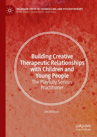 Building Creative Therapeutic Relationships with Children and Young People: The Playfully Serious Practitioner (Palgrave Texts in Counselling and Psychotherapy) - Jim Wilson [KSIĄŻKA]