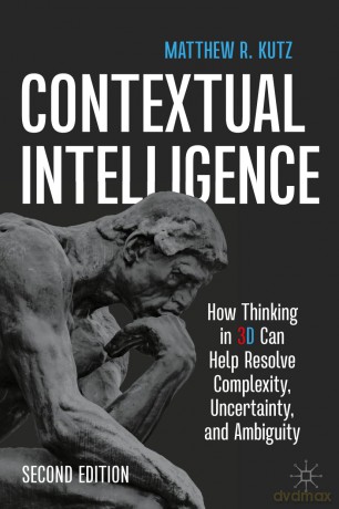 Contextual Intelligence: How Thinking in 3D Can Help Resolve Complexity, Uncertainty, and Ambiguity - Matthew R. Kutz [KSIĄŻKA]