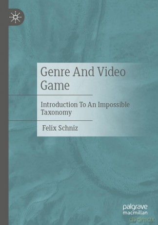 Genre And Video Game: Introduction To An Impossible Taxonomy - Felix Schniz [KSIĄŻKA]