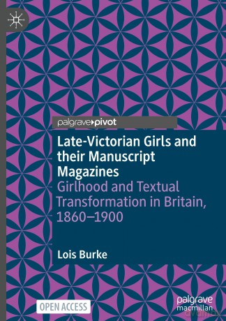 Late-Victorian Girls and their Manuscript Magazines: Girlhood and Textual Transformation in Britain, 1860-1900 - Lois Burke [KSIĄŻKA]