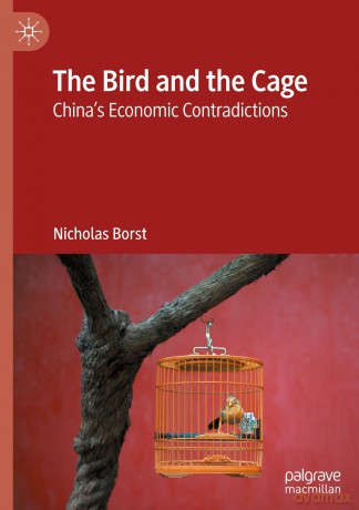 The Bird and the Cage: China's Economic Contradictions - Nicholas Borst [KSIĄŻKA]