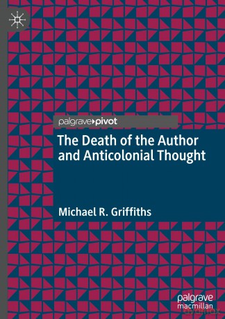 The Death of the Author and Anticolonial Thought - Michael R. Griffiths [KSIĄŻKA]