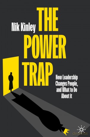 The Power Trap: How Leadership Changes People, and What to Do About It - Nik Kinley [KSIĄŻKA]