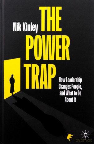 The Power Trap: How Leadership Changes People, and What to Do About It - Nik Kinley [KSIĄŻKA]