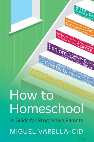 How to Homeschool: A Guide for Progressive Parents - Miguel Varella-Cid [KSIĄŻKA]