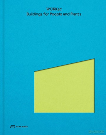 Buildings for People and Plants by WORKac: Architecture of Workac - Amale Andraos [KSIĄŻKA]