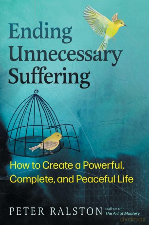 Ending Unnecessary Suffering: How to Create a Powerful, Complete, and Peaceful Life - Peter Ralston [KSIĄŻKA]