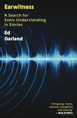 Earwitness: A Search for Sonic Understanding in Stories - Ed Garland [KSIĄŻKA]