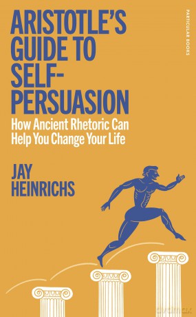 Aristotle's Guide to Self-Persuasion: How Ancient Rhetoric Can Help You Change Your Life - Jay Heinrichs [KSIĄŻKA]