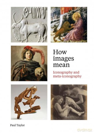 How Images Mean: Iconography and Meta-iconography - Paul Taylor [KSIĄŻKA]
