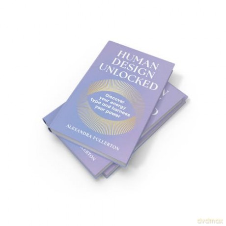 Human Design Unlocked: 2025's essential new self-improvement guide to harnessing your energy for personal growth, wellness and empowerment - Alexandra Fullerton [KSIĄŻKA]