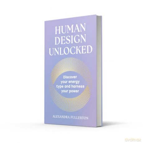 Human Design Unlocked: 2025's essential new self-improvement guide to harnessing your energy for personal growth, wellness and empowerment - Alexandra Fullerton [KSIĄŻKA]