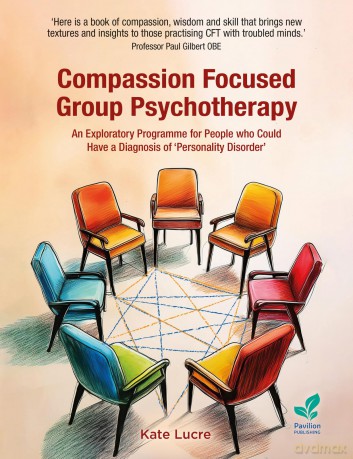 Compassion Focused Group Psychotherapy: An Exploratory Programme for People who Could Have a Diagnosis of 'Personality Disorder' - Kate Lucre [KSIĄŻKA]