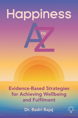 Happiness A to Z: Evidence-Based Strategies for Achieving Well-being and Fulfilment - Dr. Badri Bajaj [KSIĄŻKA]