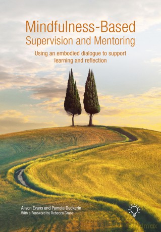 Mindfulness-Based Supervision and Mentoring: Using an Embodied Dialogue to Support Learning and Reflection - Alison Evans [KSIĄŻKA]