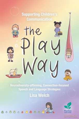 Supporting Children's Communication The Play Way: Neurodiversity-affirming, Connection-focused Speech and Language Strategies - Lisa Welch [KSIĄŻKA]