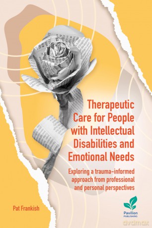 Therapeutic Care for People with Intellectual Disabilities and Emotional Needs: Exploring a trauma-informed approach from professional and personal perspectives - Pat Frankish [KSIĄŻKA]