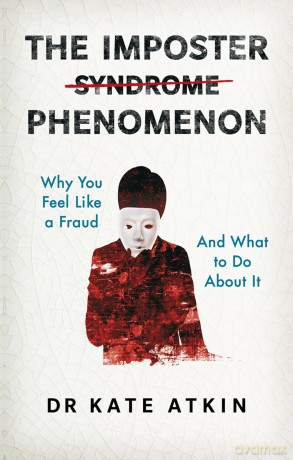 The Imposter Phenomenon: Why you feel like a fraud and what to do about it - Kate Atkin [KSIĄŻKA]