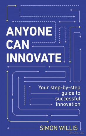 Anyone Can Innovate: Your step-by-step guide to successful innovation - Simon Willis [KSIĄŻKA]