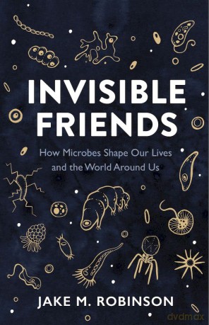 Invisible Friends: How Microbes Shape Our Lives and the World Around Us - Jake Robinson [KSIĄŻKA]
