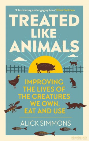 Treated Like Animals: Improving the Lives of the Creatures We Own, Eat and Use - Alick Simmons [KSIĄŻKA]