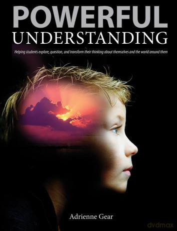 Powerful Understanding: Helping Students Explore, Question, and Transform Their Thinking About Themselves and the World Around Them - Adrienne Gear [KSIĄŻKA]