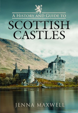A History and Guide to Scottish Castles - Jenna Maxwell [KSIĄŻKA]