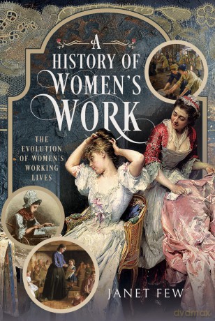 A History of Women's Work: The Evolution of Women's Working Lives - Janet Few [KSIĄŻKA]