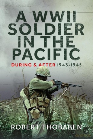 A WWII Soldier in the Pacific: During and After 1943-1945 - Robert Thobaben [KSIĄŻKA]