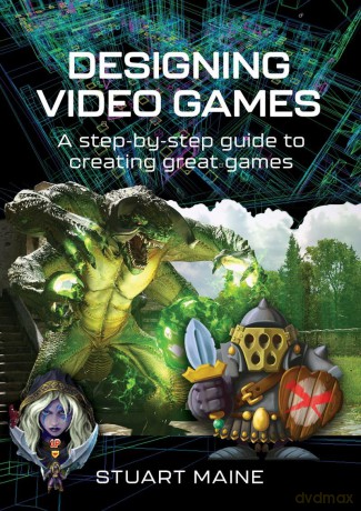 Designing Video Games: A step-by-step guide to creating great games - Stuart Maine [KSIĄŻKA]