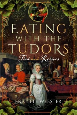 Eating with the Tudors: Food and Recipes - Brigitte Webster [KSIĄŻKA]