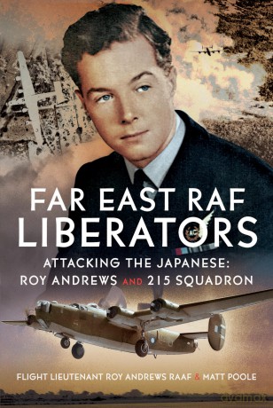 Far East RAF Liberators: Attacking the Japanese: Roy Andrews and 215 Squadron - Matt Poole [KSIĄŻKA]