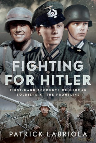 Fighting for Hitler: First-hand Accounts of German Soldiers at the Frontline - Patrick Labriola [KSIĄŻKA]