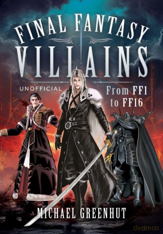 Final Fantasy Villains: From FF1 to FF16 - Michael Greenhut [KSIĄŻKA]