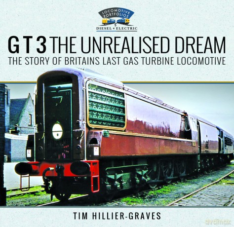 G T 3 The Unrealised Dream: The Story of Britain's Last Gas Turbine Locomotive - Tim Hillier-Graves [KSIĄŻKA]