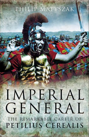 Imperial General: The Remarkable Career of Petellius Cerialis - Philip Matyszak [KSIĄŻKA]