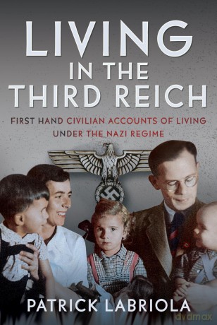 Living in the Third Reich: First hand civilian accounts of living under the Nazi Regime - Patrick Labriola [KSIĄŻKA]
