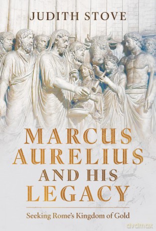 Marcus Aurelius and his Legacy: Seeking Rome's Kingdom of Gold - Judith Stove [KSIĄŻKA]