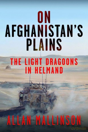 On Afghanistan's Plains: The Light Dragoons in Helmand 2006-2012 - Allan Mallinson [KSIĄŻKA]