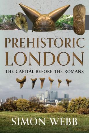 Prehistoric London: The Capital Before the Romans - Simon Webb [KSIĄŻKA]