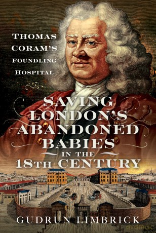 Saving London's Abandoned Babies in the Eighteenth Century: Thomas Coram's Foundling Hospital - Gudrun Limbrick [KSIĄŻKA]