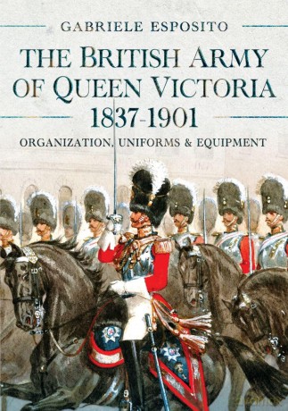 The British Army of Queen Victoria, 1837-1901: Organization, Uniforms and Equipment - Gabriele Esposito [KSIĄŻKA]