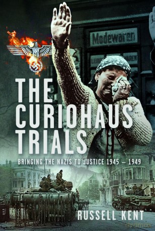 The Curiohaus Trials: Bringing the Nazis to Justice 1945 - 1949 - Russell Kent [KSIĄŻKA]
