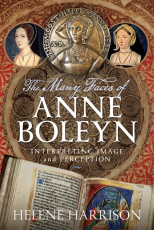 The Many Faces of Anne Boleyn: Interpreting Image and Perception - Helene Harrison [KSIĄŻKA]