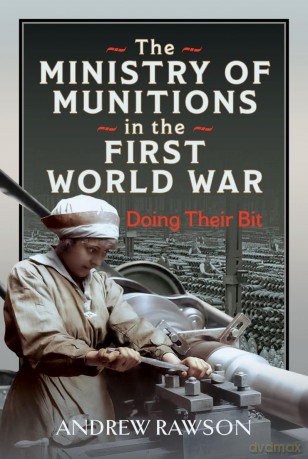 The Ministry of Munitions in the First World War: Doing Their Bit - Andrew Rawson [KSIĄŻKA]