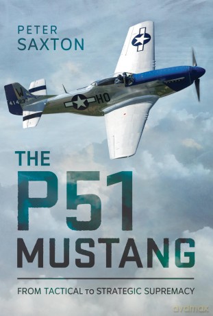 The P51 Mustang: From Tactical Superiority to Strategic Supremacy - Peter Saxton [KSIĄŻKA]