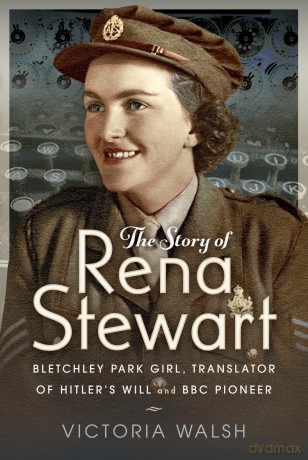 The Story of Rena Stewart: Bletchley Park Girl, Translator of Hitler's Will, and BBC Pioneer - Victoria Walsh [KSIĄŻKA]