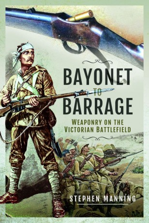 Bayonet to Barrage: Weaponry on the Victorian Battlefield - Stephen Manning [KSIĄŻKA]