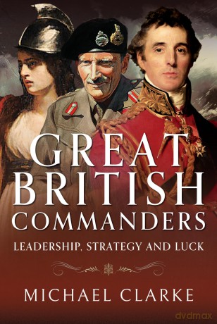 Great British Commanders: Leadership, Strategy and Luck - Michael Clarke [KSIĄŻKA]