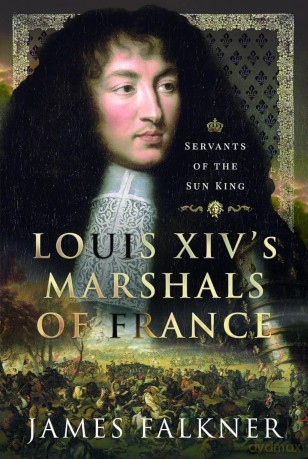 Louis XIV's Marshals of France: Servants of the Sun King - James Falkner [KSIĄŻKA]